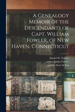 portada A Genealogy Memoir of the Descendants of Capt. William Fowler, of New Haven, Connecticut (in English)