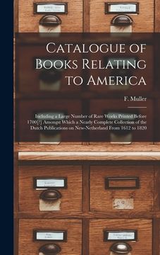 portada Catalogue of Books Relating to America [microform]: Including a Large Number of Rare Works Printed Before 1700[?] Amongst Which a Nearly Complete Coll (en Inglés)