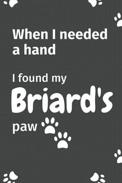 portada When I needed a hand, I found my Briard's paw: For Briard Puppy Fans (en Inglés)