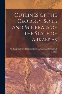 portada Outlines of the Geology, Soils and Minerals of the State of Arkansas (en Inglés)