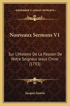 portada Nouveaux Sermons V1: Sur L'Histoire De La Passion De Notre Seigneur Jesus Christ (1733) (en Francés)