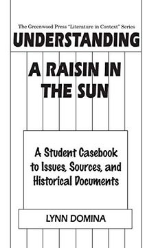 portada Understanding a Raisin in the Sun: A Student Cas to Issues, Sources, and Historical Documents (The Greenwood Press "Literature in Context" Series) (en Inglés)