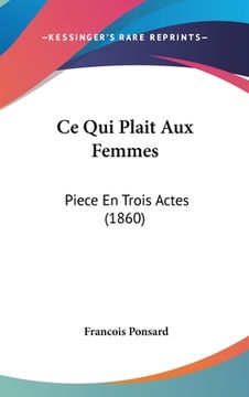 portada Ce Qui Plait Aux Femmes: Piece En Trois Actes (1860) (en Francés)
