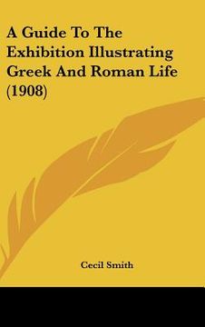 portada a guide to the exhibition illustrating greek and roman life (1908) (in English)
