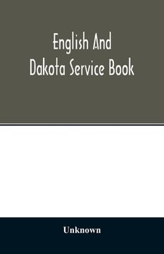 portada English and Dakota service book: being parts of the Book of common prayer set forth for use in the missionary jurisdiction of Niobrara (en Inglés)