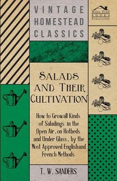 portada Salads and Their Cultivation - How to Grow all Kinds of Saladings in the Open Air, on Hotbeds and Under Glass, by the Most Approved English and French (in English)
