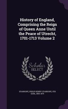 portada History of England, Comprising the Reign of Queen Anne Until the Peace of Utrecht, 1701-1713 Volume 2 (en Inglés)