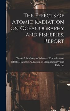 portada The Effects of Atomic Radiation on Oceanography and Fisheries, Report (en Inglés)