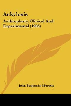 portada ankylosis: anthroplasty, clinical and experimental (1905) (in English)