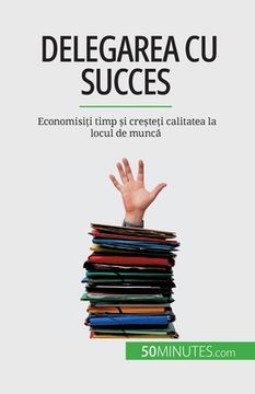 portada Delegarea cu succes: Economisiți timp și creșteți calitatea la locul de muncă