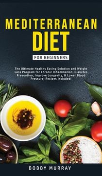 portada Mediterranean Diet for Beginners: The Ultimate Healthy Eating Solution and Weight Loss Program for Chronic Inflammation, Diabetes Prevention, Improvin (en Inglés)