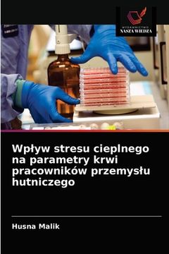 portada Wplyw stresu cieplnego na parametry krwi pracowników przemyslu hutniczego (en Polaco)