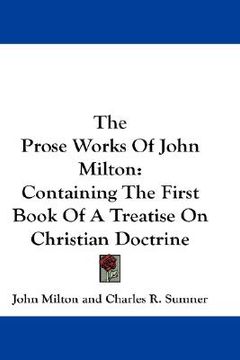 portada the prose works of john milton: containing the first book of a treatise on christian doctrine