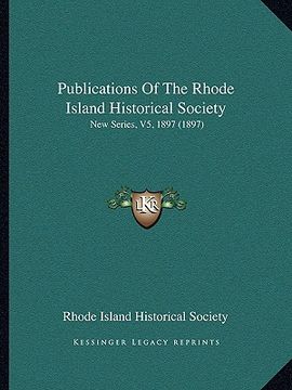 portada publications of the rhode island historical society: new series, v5, 1897 (1897) (en Inglés)