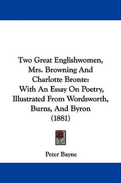 portada two great englishwomen, mrs. browning and charlotte bronte: with an essay on poetry, illustrated from wordsworth, burns, and byron (1881) (in English)