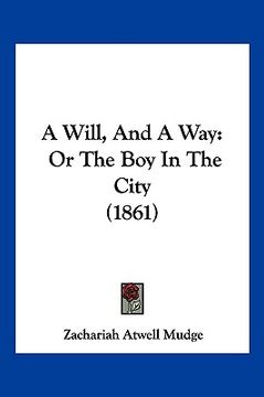 portada a will, and a way: or the boy in the city (1861) (en Inglés)