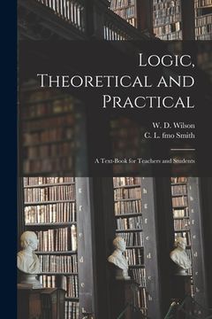 portada Logic, Theoretical and Practical: a Text-book for Teachers and Students (en Inglés)