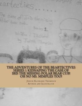 portada The Adventures of the Beartectives series 1 Kidnaping: The case of Iris the missing polar bear cub. Oh no Ms. Mimples too! (in English)
