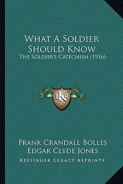 portada what a soldier should know: the soldier's catechism (1916) the soldier's catechism (1916) (in English)