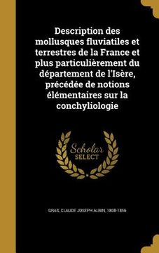 portada Description des mollusques fluviatiles et terrestres de la France et plus particulièrement du département de l'Isère, précédée de notions élémentaires (en Francés)