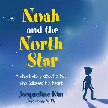 portada Noah and the North Star: A short story about a boy who followed his heart (en Inglés)