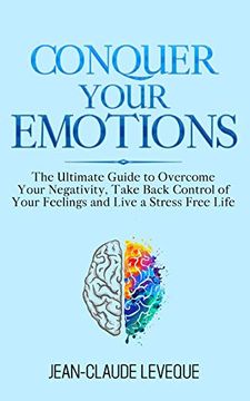 portada Conquer Your Emotions: The Ultimate Guide to Overcome Your Negativity, Take Back Control of Your Feelings and Live a Stress Free Life (Personal Progression Series) (en Inglés)