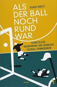 portada Als der Ball Noch Rund War: Schreckliche, Unangenehme und Grandiose Fußball-Erinnerungen (in German)
