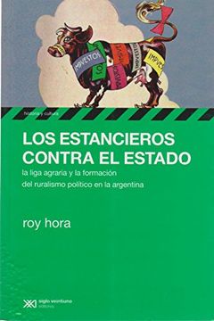 portada Estancieros contra el Estado: la Liga Agraria y la formacion del ruralismo politico en la Argentina (Spanish Edition)