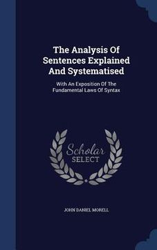 portada The Analysis Of Sentences Explained And Systematised: With An Exposition Of The Fundamental Laws Of Syntax