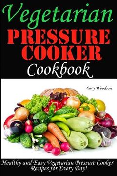 portada Vegetarian Pressure Cooker Cookbook. Healthy and Easy Vegetarian Pressure Cooker for Every Day (en Inglés)