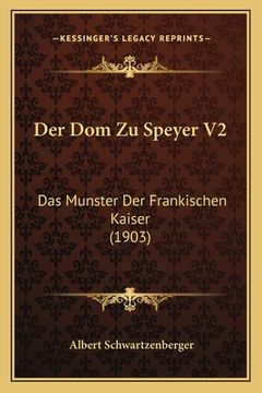 portada Der Dom Zu Speyer V2: Das Munster Der Frankischen Kaiser (1903) (en Alemán)