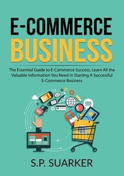 portada E-Commerce Business: The Essential Guide to E-Commerce Success, Learn All the Valuable Information You Need in Starting A Successful E-Comm (en Inglés)