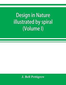 portada Design in Nature Illustrated by Spiral and Other Arrangements in the Inorganic and Organic Kingdoms as Exemplified in Matter; Force; Life; Growth; Rhythms; &C. Especially in Crystals; Plants; And ani (en Inglés)