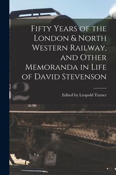 portada Fifty Years of the London & North Western Railway, and Other Memoranda in Life of David Stevenson