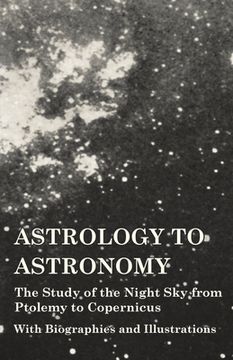 portada Astrology to Astronomy - The Study of the Night Sky from Ptolemy to Copernicus - With Biographies and Illustrations (en Inglés)