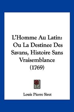 portada l'homme au latin ou la destinee des savans: histoire sans vraisemblance (1769) (en Inglés)