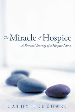 portada the miracle of hospice: a personal journey of a hospice nurse (in English)