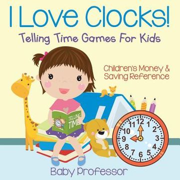 portada I Love Clocks! - Telling Time Games For Kids: Children's Money & Saving Reference (en Inglés)