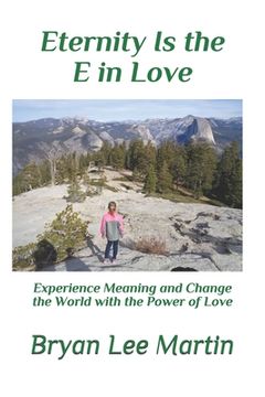 portada Eternity is the E in L.O.V.E.: Experience Meaning and Change the World with the Power of Love (in English)