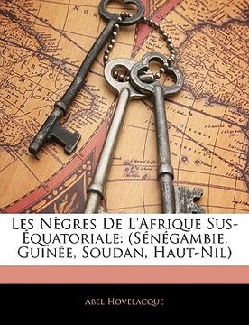 portada Les Nègres de l'Afrique Sus-Équatoriale: (sénégambie, Guinée, Soudan, Haut-Nil) (in French)