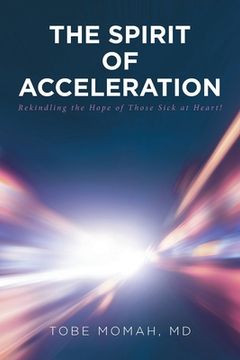 portada The Spirit of Acceleration: Rekindling the Hope of Those Sick at Heart!