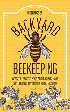 portada Backyard Beekeeping: What You Need to Know About Raising Bees and Creating a Profitable Honey Business (en Inglés)