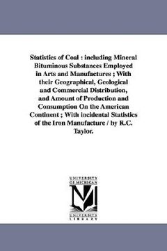 portada statistics of coal: including mineral bituminous substances employed in arts and manufactures; with their geographical, geological and com