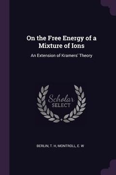 portada On the Free Energy of a Mixture of Ions: An Extension of Kramers' Theory (en Inglés)