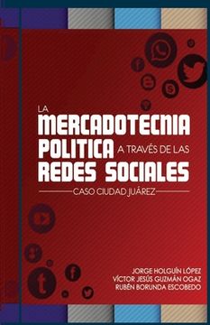 portada La Mercadotecnia politica a traves de las redes sociales: Caso Juarez