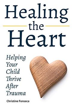 portada Healing the Heart: Helping Your Child Thrive After Trauma (en Inglés)