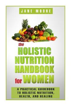 portada The Holistic Nutrition Handbook for Women: A Practical Guidebook to Holistic Nutrition, Health, and Healing (en Inglés)