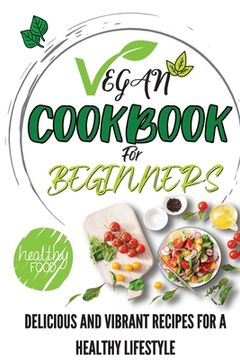 portada Vegan Cookbook For Beginners: Delicious And Vibrant Recipes For A Healthy Lifestyle (en Inglés)