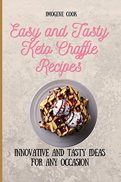 portada Easy and Tasty Keto Chaffle Recipes: Innovative and Tasty Ideas for any Occasion (en Inglés)