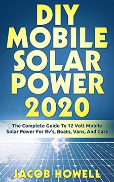 portada Diy Mobile Solar Power 2020: The Complete Guide to 12 Volt Mobile Solar Power for Rv's, Boats, Vans, and Cars (Diy Mobile Solar Power Books) 